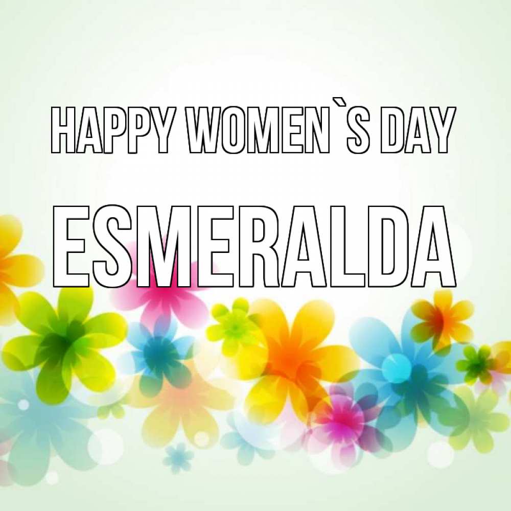 Greetings card с именем, Esmeralda happy women`s day цветы Greetings with text for free download 